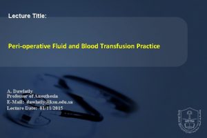 Lecture Title Perioperative Fluid and Blood Transfusion Practice