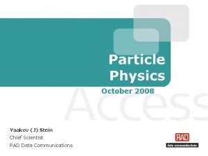 Particle Physics October 2008 Yaakov J Stein Chief