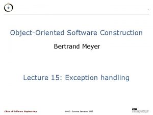 1 ObjectOriented Software Construction Bertrand Meyer Lecture 15