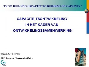FROM BUILDING CAPACITY TO BUILDING ON CAPACITY CAPACITEITSONTWIKKELING