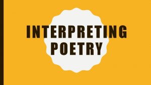 INTERPRETING POETRY WHAT IS POETRY A type of