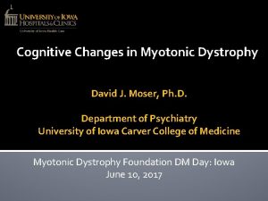 Cognitive Changes in Myotonic Dystrophy David J Moser