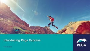 Introducing Pega Express February 2020 Are you set