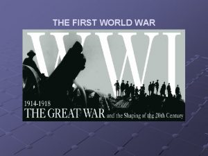 THE FIRST WORLD WAR INTRO to WWI The