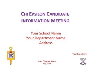 CHI EPSILON CANDIDATE INFORMATION MEETING Your School Name