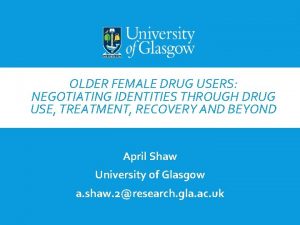 OLDER FEMALE DRUG USERS NEGOTIATING IDENTITIES THROUGH DRUG