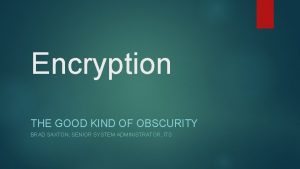 Encryption THE GOOD KIND OF OBSCURITY BRAD SAXTON