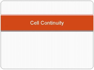 Cell Continuity Cell Continuity All cells develop from