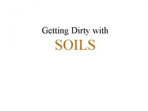 Getting Dirty with SOILS Why Care Why Care