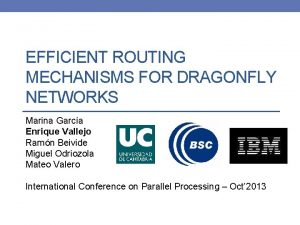 EFFICIENT ROUTING MECHANISMS FOR DRAGONFLY NETWORKS Marina Garca