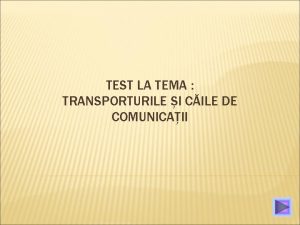 TEST LA TEMA TRANSPORTURILE I CILE DE COMUNICAII