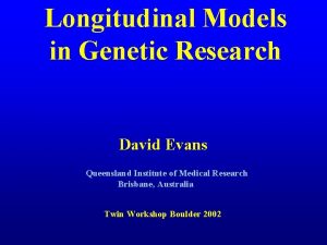 Longitudinal Models in Genetic Research David Evans Queensland