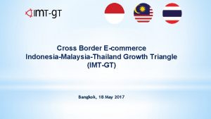 Cross Border Ecommerce IndonesiaMalaysiaThailand Growth Triangle IMTGT Bangkok