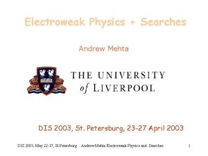Electroweak Physics Searches Andrew Mehta DIS 2003 St