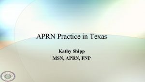 APRN Practice in Texas Kathy Shipp MSN APRN