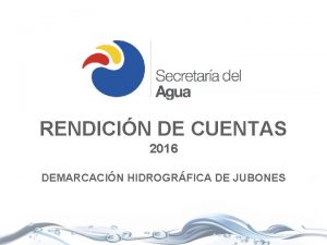 RENDICIN DE CUENTAS 2016 DEMARCACIN HIDROGRFICA DE JUBONES