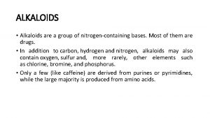 ALKALOIDS Alkaloids are a group of nitrogencontaining bases