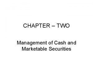 CHAPTER TWO Management of Cash and Marketable Securities