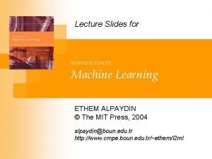 Lecture Slides for INTRODUCTION TO Machine Learning ETHEM