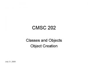 CMSC 202 Classes and Objects Object Creation July