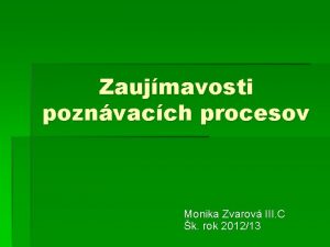 Zaujmavosti poznvacch procesov Monika Zvarov III C k