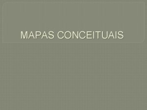 MAPAS CONCEITUAIS MAPAS CONCEITUAIS So diagramas que indicam