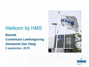 Welkom bij HMS Bezoek Commissie Leefomgeving Gemeente Den