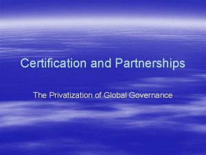 Certification and Partnerships The Privatization of Global Governance