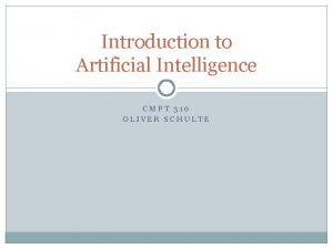 Introduction to Artificial Intelligence CMPT 310 OLIVER SCHULTE