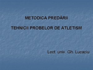 METODICA PREDRII TEHNICII PROBELOR DE ATLETISM Lect univ