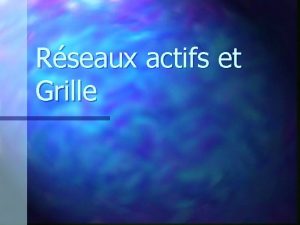 Rseaux actifs et Grille Rseaux actifs Paquets actifs