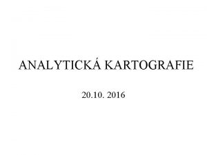 ANALYTICK KARTOGRAFIE 20 10 2016 Open JUMP http