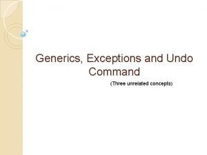 Generics Exceptions and Undo Command Three unrelated concepts