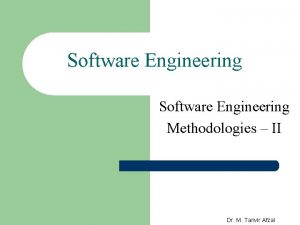 Software Engineering Methodologies II Dr M Tanvir Afzal