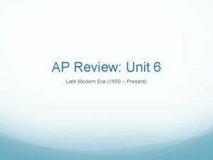 AP Review Unit 6 Late Modern Era 1900