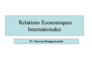 Relations Economiques Internationales Pr Hassan Bougantouche Plan du