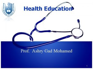 Health Education Prof Ashry Gad Mohamed 1 OBJECTIVES