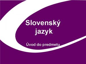 Slovensk jazyk vod do predmetu Obsah Pozdravy Predstavenie