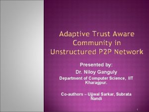 Presented by Dr Niloy Ganguly Department of Computer