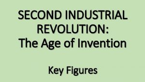 SECOND INDUSTRIAL REVOLUTION The Age of Invention Key