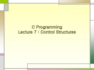 C Programming Lecture 7 Control Structures Control Structures