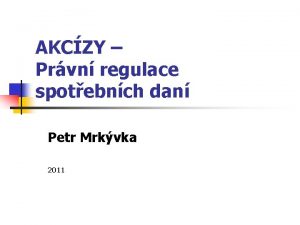 AKCZY Prvn regulace spotebnch dan Petr Mrkvka 2011