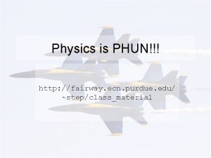 Physics is PHUN http fairway ecn purdue edu