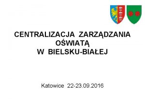 CENTRALIZACJA ZARZDZANIA OWIAT W BIELSKUBIAEJ Katowice 22 23