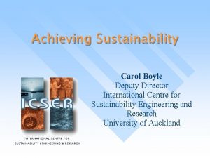 Achieving Sustainability Carol Boyle Deputy Director International Centre