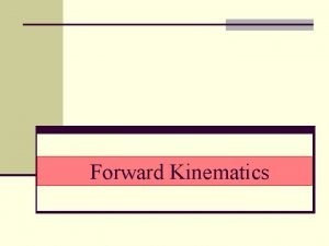 Forward Kinematics Forward Kinematics Focus on links chains