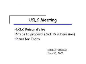 UCLC Meeting UCLC Raison detre Steps to proposal