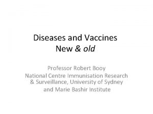 Diseases and Vaccines New old Professor Robert Booy