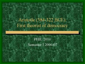 Aristotle 384 322 BCE First theorist of democracy