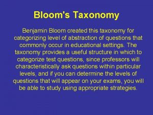 Blooms Taxonomy Benjamin Bloom created this taxonomy for
